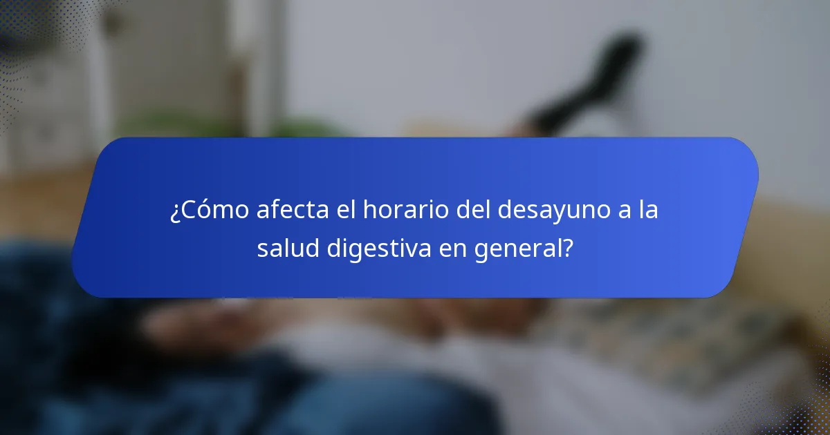 ¿Cómo afecta el horario del desayuno a la salud digestiva en general?