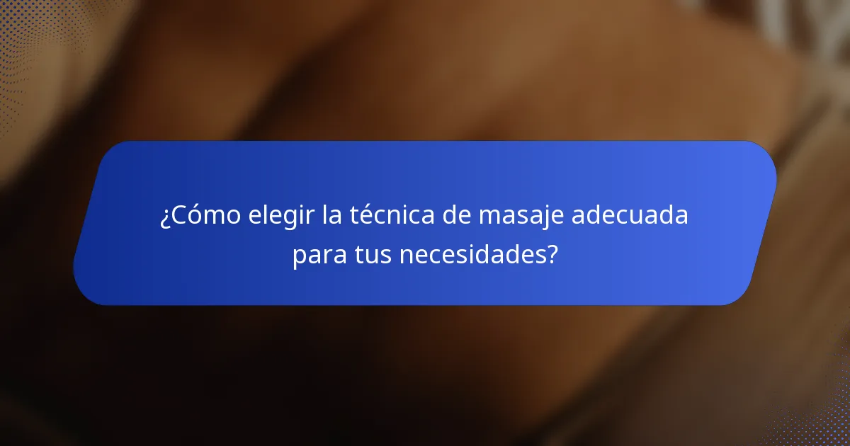 ¿Cómo elegir la técnica de masaje adecuada para tus necesidades?