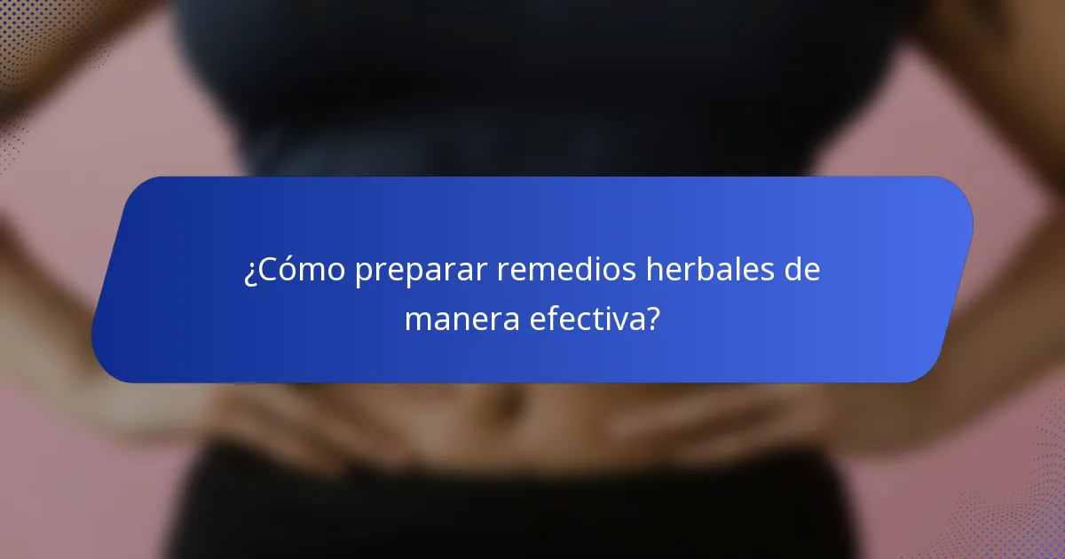¿Cómo preparar remedios herbales de manera efectiva?