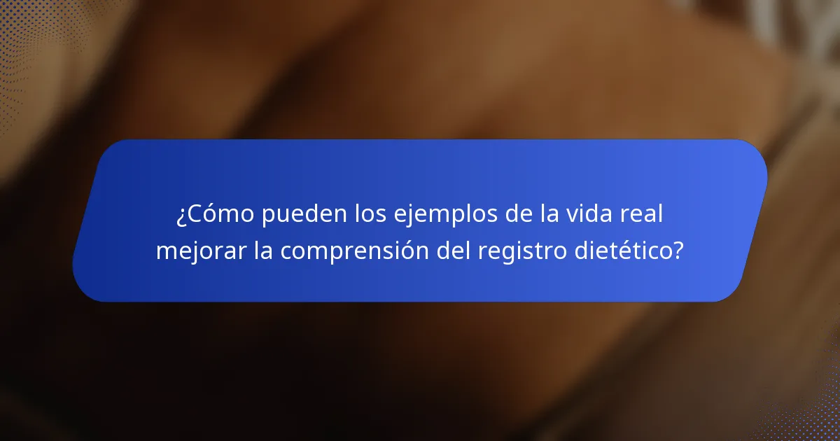 ¿Cómo pueden los ejemplos de la vida real mejorar la comprensión del registro dietético?