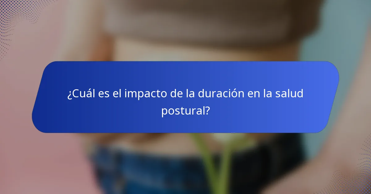 ¿Cuál es el impacto de la duración en la salud postural?