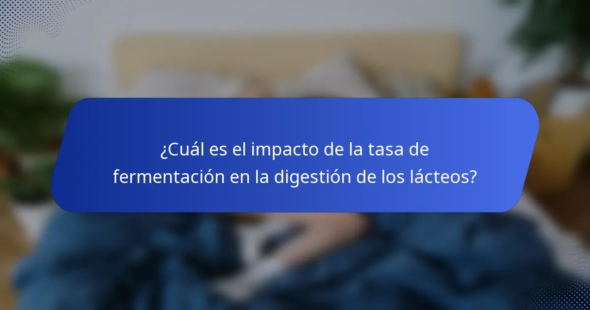 ¿Cuál es el impacto de la tasa de fermentación en la digestión de los lácteos?