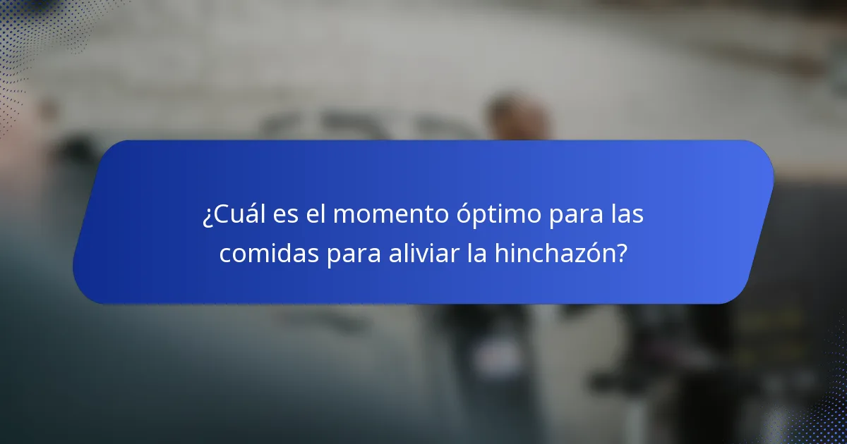 ¿Cuál es el momento óptimo para las comidas para aliviar la hinchazón?