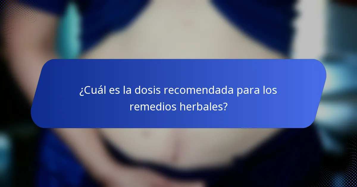 ¿Cuál es la dosis recomendada para los remedios herbales?