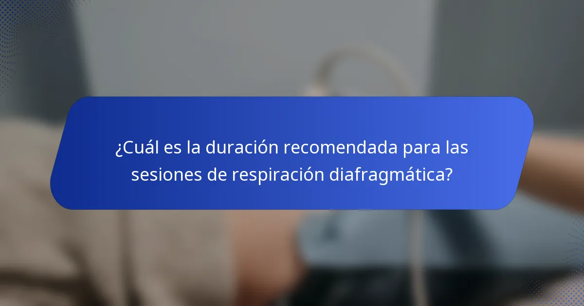 ¿Cuál es la duración recomendada para las sesiones de respiración diafragmática?