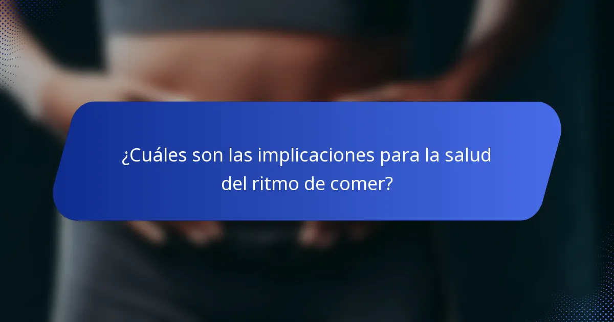 ¿Cuáles son las implicaciones para la salud del ritmo de comer?