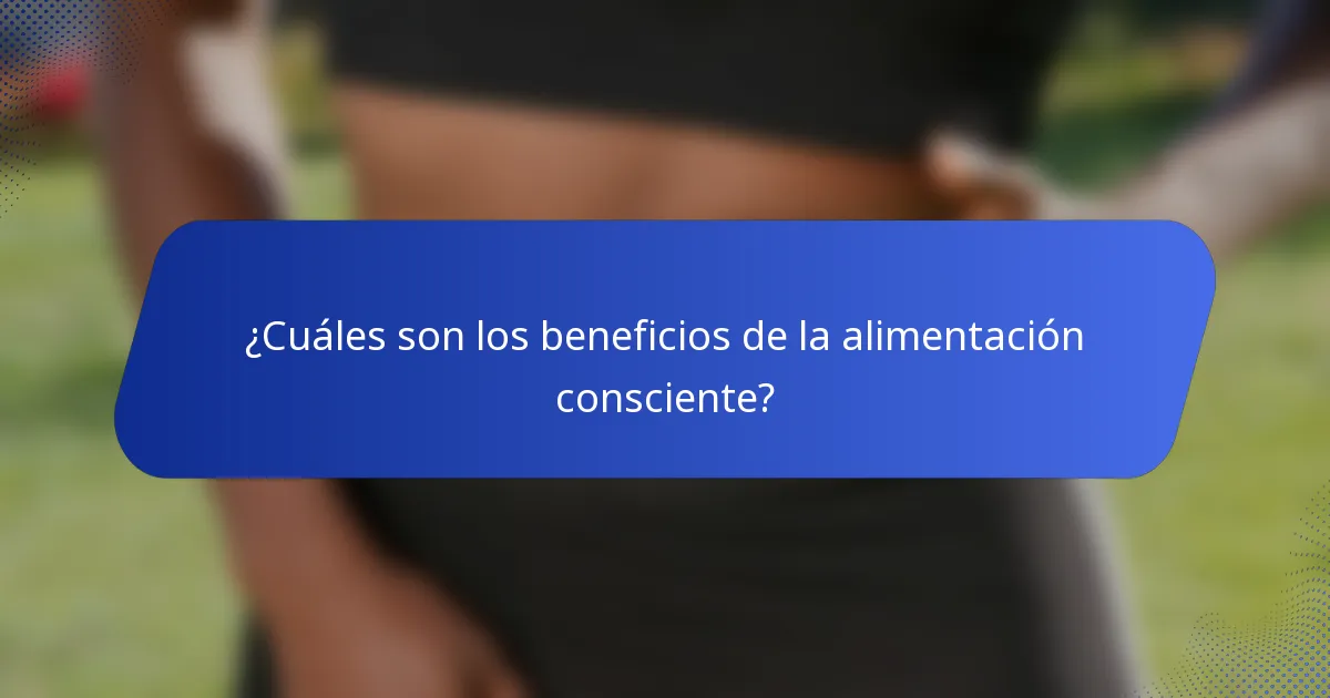 ¿Cuáles son los beneficios de la alimentación consciente?