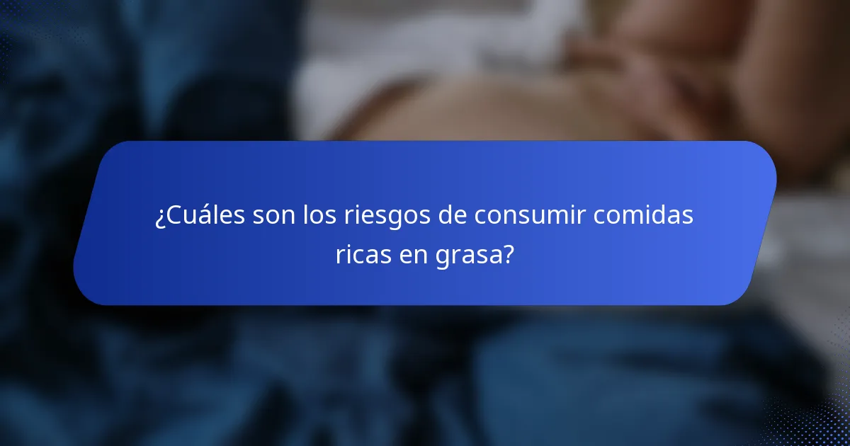 ¿Cuáles son los riesgos de consumir comidas ricas en grasa?