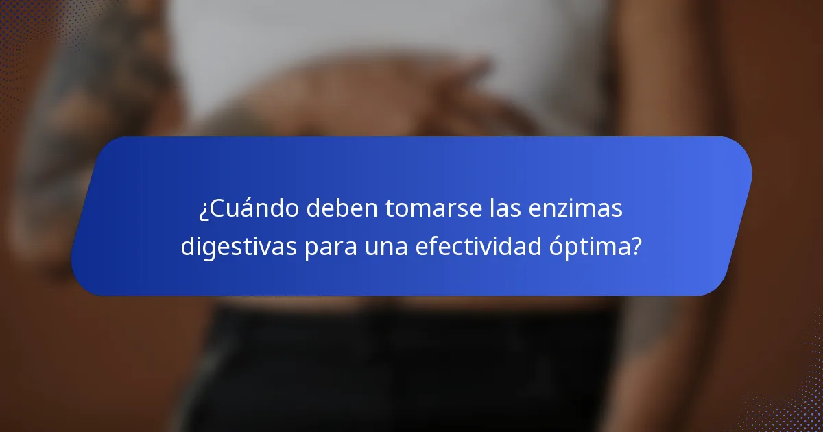 ¿Cuándo deben tomarse las enzimas digestivas para una efectividad óptima?