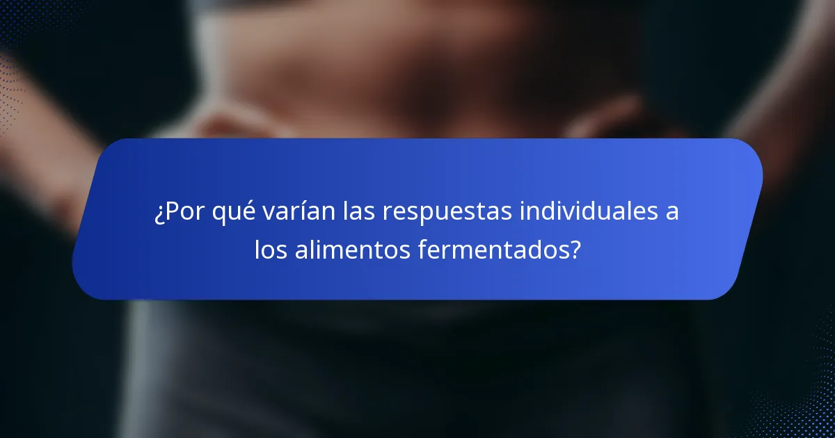 ¿Por qué varían las respuestas individuales a los alimentos fermentados?