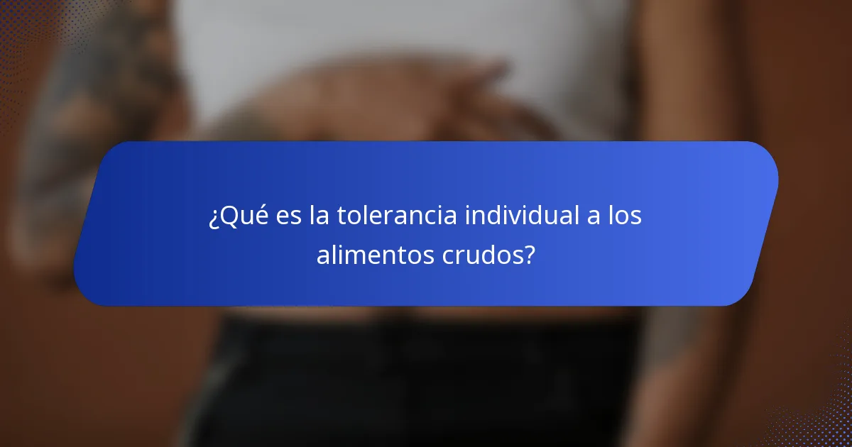 ¿Qué es la tolerancia individual a los alimentos crudos?