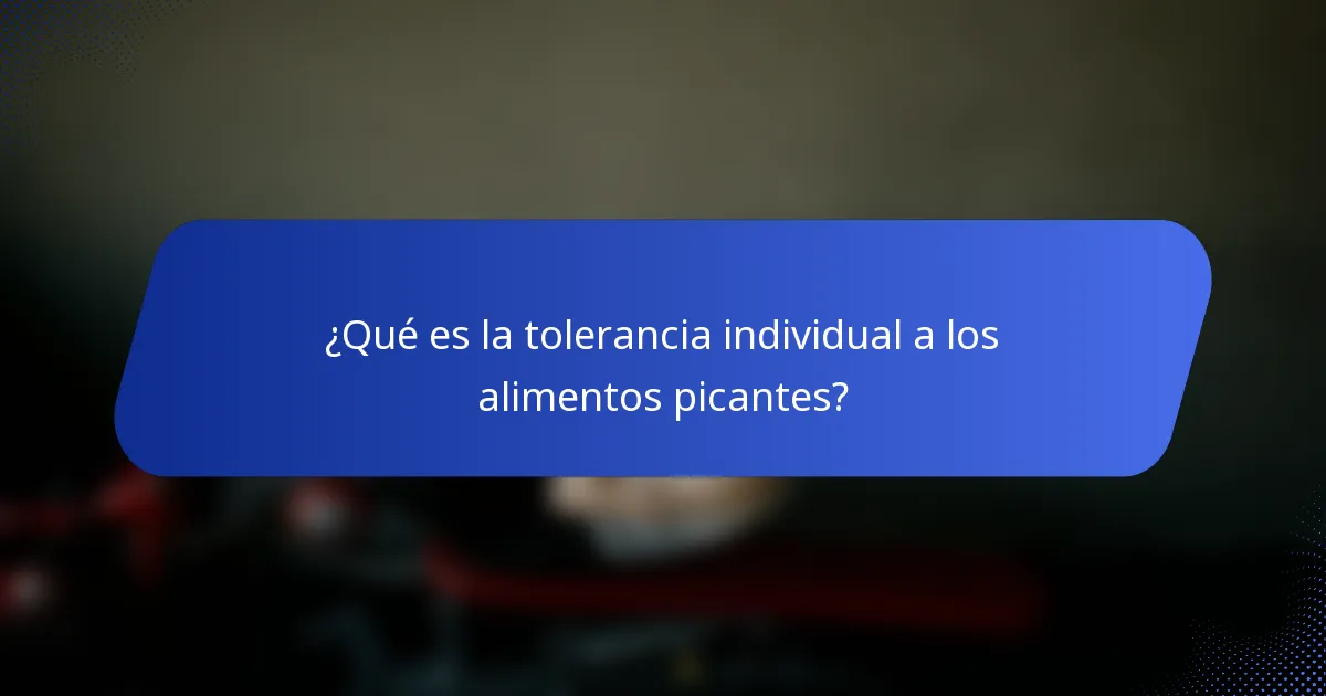¿Qué es la tolerancia individual a los alimentos picantes?