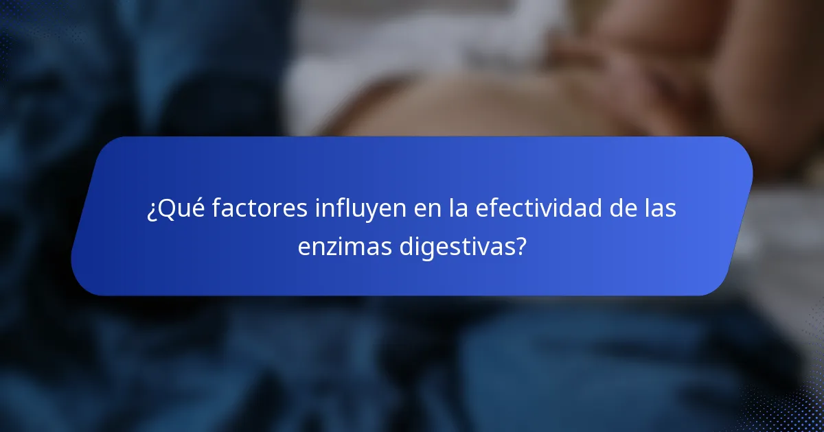 ¿Qué factores influyen en la efectividad de las enzimas digestivas?