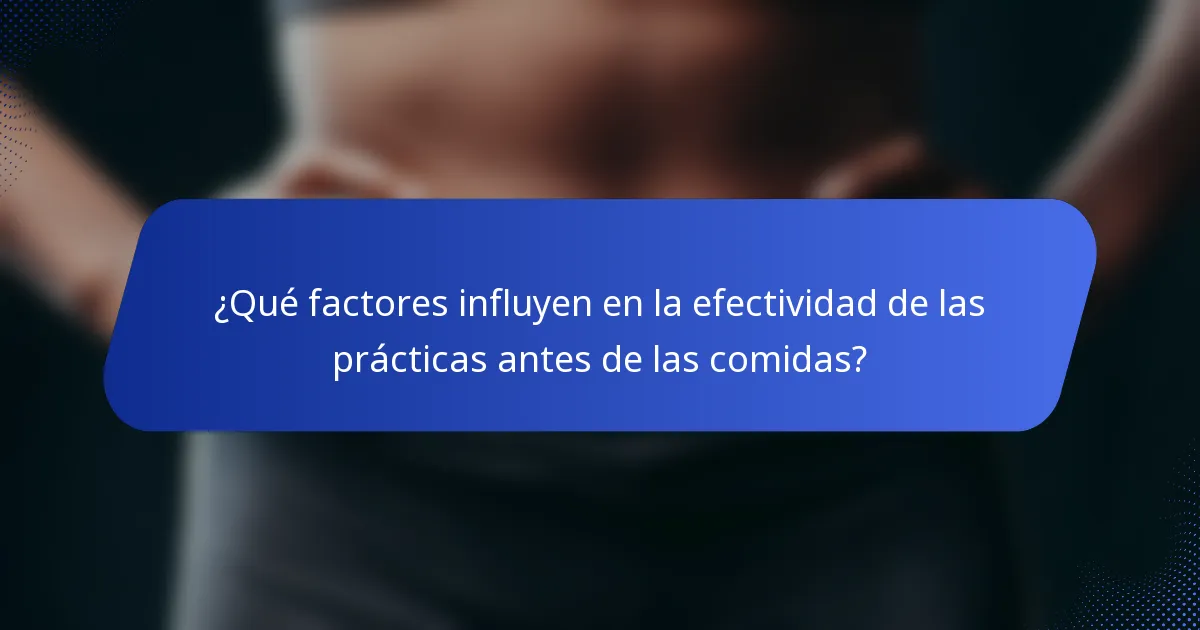 ¿Qué factores influyen en la efectividad de las prácticas antes de las comidas?