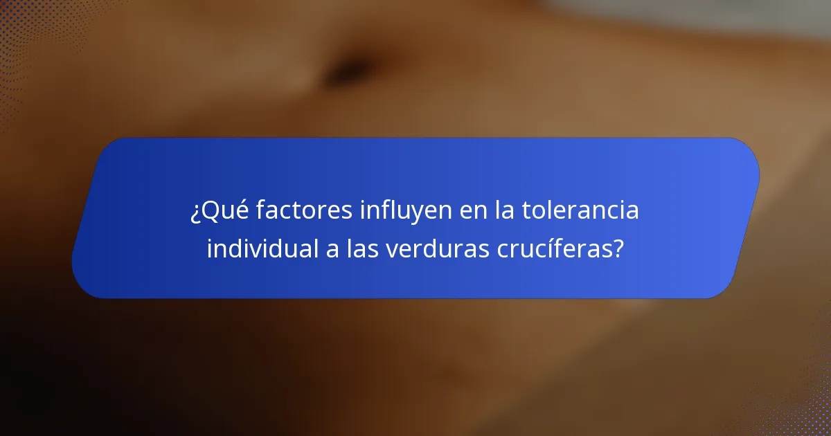 ¿Qué factores influyen en la tolerancia individual a las verduras crucíferas?